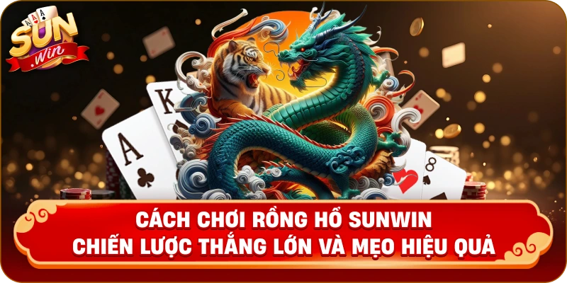 Cách Chơi Rồng Hổ Sunwin – Hướng Dẫn Chi Tiết