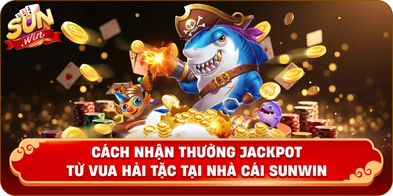 Cách nhận thưởng Jackpot từ Vua Hải Tặc tại nhà cái Sunwin